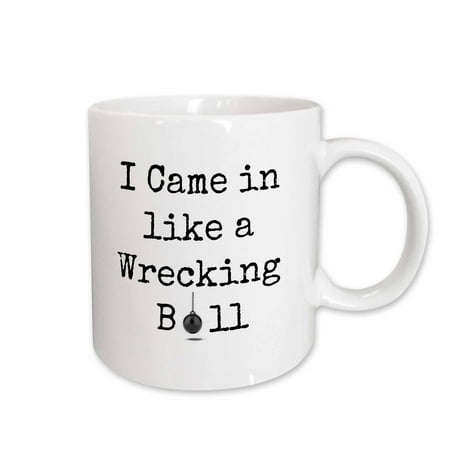 

3dRose I came in like a wrecking ball black letters with picture of ball Ceramic Mug 11-ounce