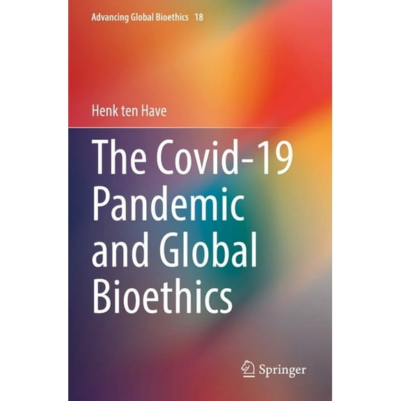 Advancing Global Bioethics The Covid-19 Pandemic and Global Bioethics, Book 18, (Paperback)