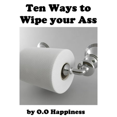 Ten Ways To Wipe Your Ass. - eBook (Best Way To Shave Your Ass)