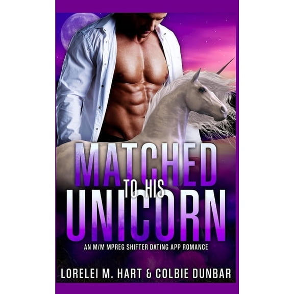 Matched To His Unicorn: An M/M Mpreg Shifter Dating App Romance (Paperback) by Colbie Dunbar, Lorelei M Hart