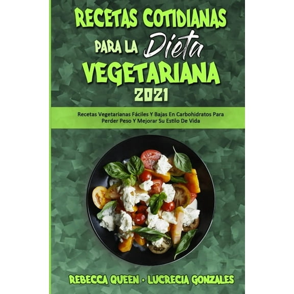 Recetas Cotidianas Para La Dieta Vegetariana 2021: Recetas Vegetarianas Fáciles Y Bajas En Carbohidratos Para Perder Peso Y Mejorar Su Estilo De Vida (Plant Based Everyday Recipes 2021) (Spanish Editi