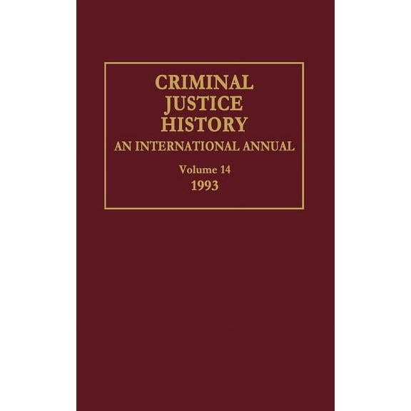 Criminal Justice History Criminal Justice History: An International Annual; Volume 14, 1993, (Hardcover)