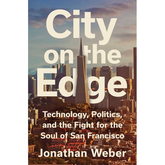 City on the Edge: Technology, Politics, and the Fight for the Soul of San Francisco, (Hardcover)