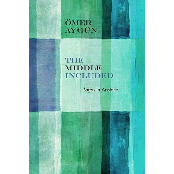 Rereading Ancient Philosophy: The Middle Included : Logos in Aristotle (Paperback)