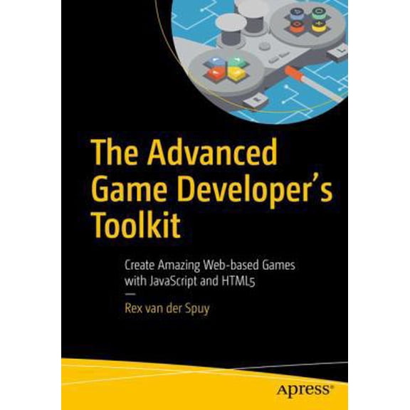 Pre-Owned The Advanced Game Developer's Toolkit: Create Amazing Web-Based Games with JavaScript and HTML5 (Paperback) 1484210980 9781484210987