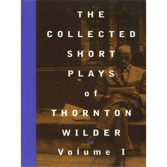 Collected Short Plays of Thornton Wilder: The Collected Short Plays of Thornton Wilder, Volume I (Paperback)