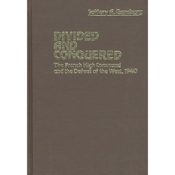 Contributions in Military Studies Divided and Conquered: The French High Command and the Defeat of the West, 1940, (Hardcover)