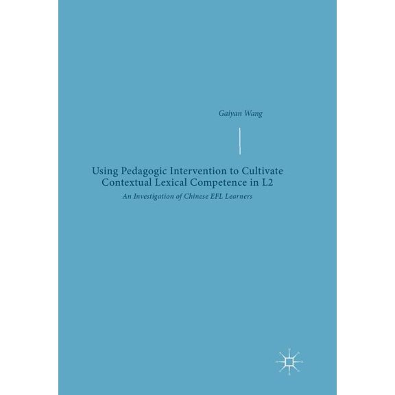 Using Pedagogic Intervention to Cultivate Contextual Lexical Competence in L2: An Investigation of Chinese EFL Learners, (Paperback)
