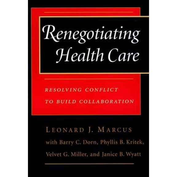 Pre-Owned Renegotiating Health Care: Resolving Conflict to Build Collaboration (Paperback) 0787950211 9780787950217