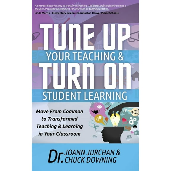 Tune Up Your Teaching and Turn on Student Learning: Move from Common to Transformed Teaching and Learning in Your Classroom (Hardcover)