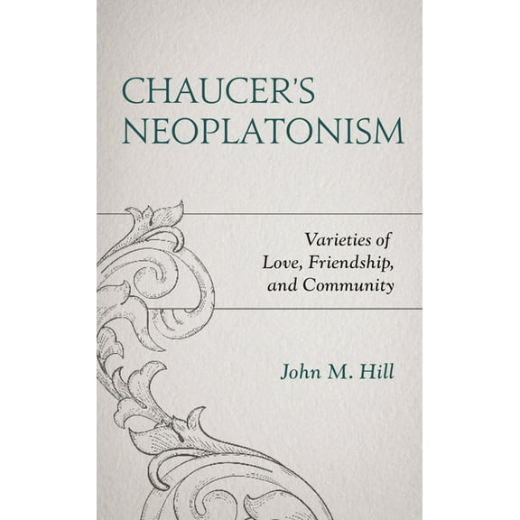 Studies in Medieval Literature Chaucer's Neoplatonism: Varieties of Love, Friendship, and Community, (Paperback)