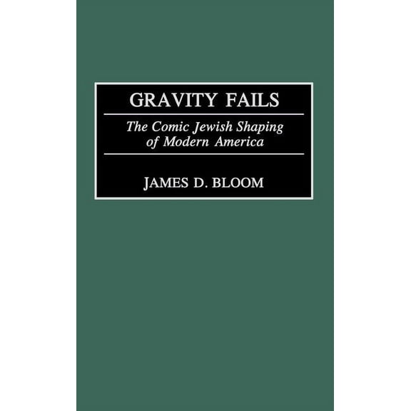 Gravity Fails: The Comic Jewish Shaping of Modern America, (Hardcover)