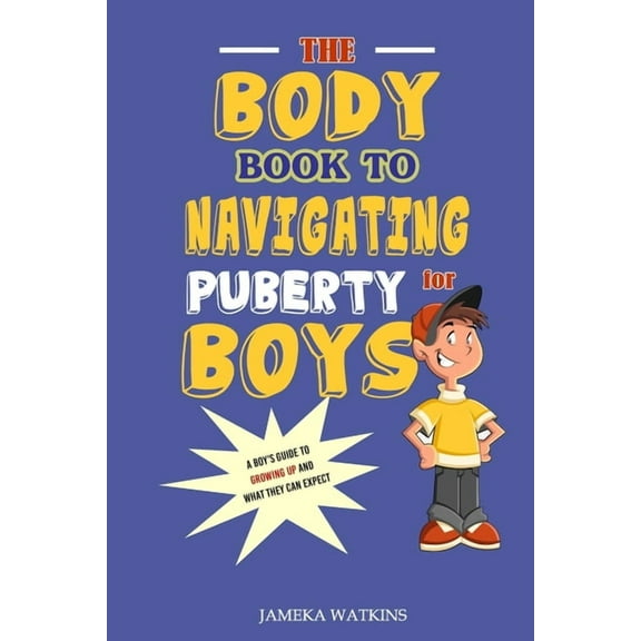 The Body Book to Navigating Puberty for Boys: A Boy's Guide to Growing Up and What they Can Expect, (Paperback)