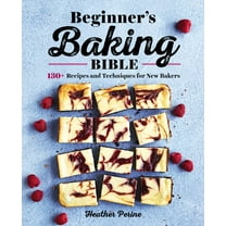 Beginner's Baking Bible : 130  Recipes and Techniques for New Bakers (Paperback)