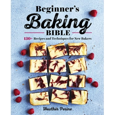 Beginner's Baking Bible : 130  Recipes and Techniques for New Bakers (Paperback)