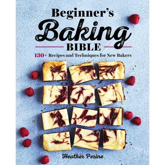 Beginner's Baking Bible : 130  Recipes and Techniques for New Bakers (Paperback)