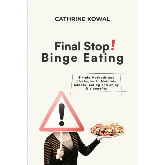 Binge Eating Final Stop! Binge Eating: Simple Methods and Strategies to Maintain Mindful Eating and enjoy it's benefits, Book 2, (Paperback)