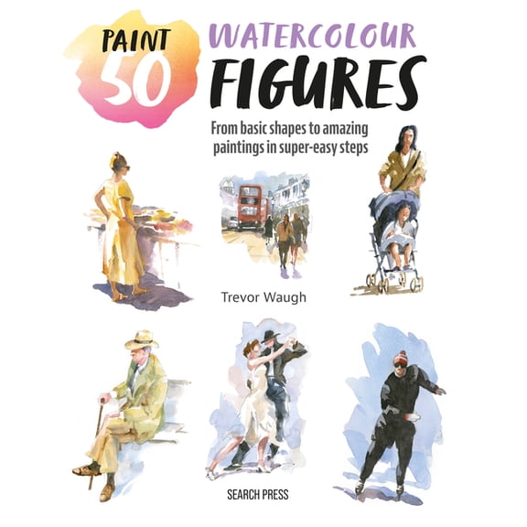 Paint 50 Paint 50: Watercolour Figures: From Basic Shapes to Amazing Paintings in Super-Easy Steps, (Paperback)
