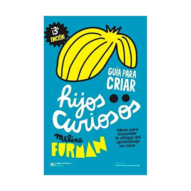 Libro Guia Para Criar Hijos Curiosos Ideas Para Encender La Chispa Del Aprendizaje En Casa Tapa Blanda, Autor Melina Furman, Editorial Siglo Xxi
