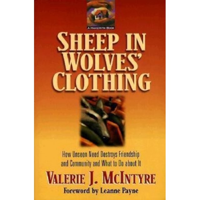 Sheep in Wolves' Clothing: How Unseen Need Destroys Friendship and Community and What to Do about It