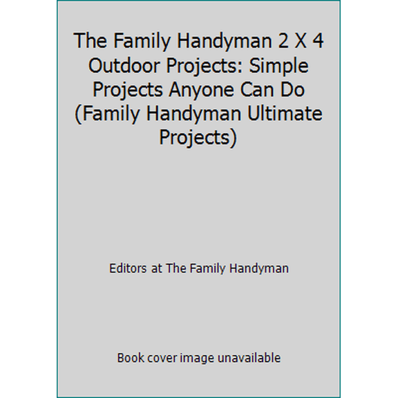 Pre-Owned The Family Handyman 2 X 4 Outdoor Projects: Simple Projects Anyone Can Do (Family Handyman Ultimate Projects) (Paperback) 1621453103 9781621453109
