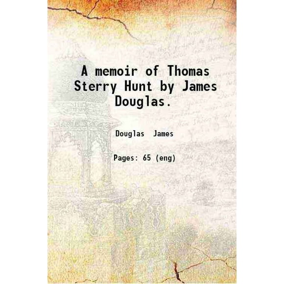 A memoir of Thomas Sterry Hunt by James Douglas. 1898 [Hardcover]
