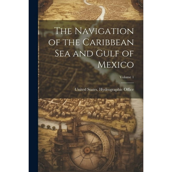 The Navigation of the Caribbean Sea and Gulf of Mexico; Volume 1 (Paperback)
