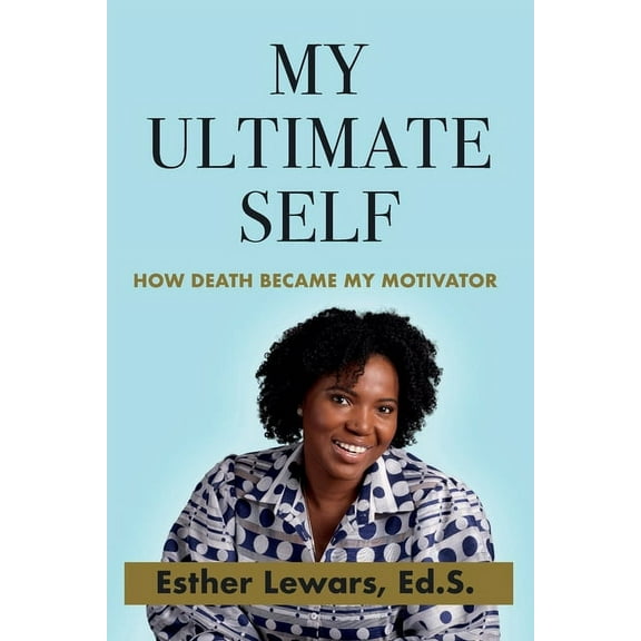 My Ultimate Self: How Death Became My Motivator, (Paperback)