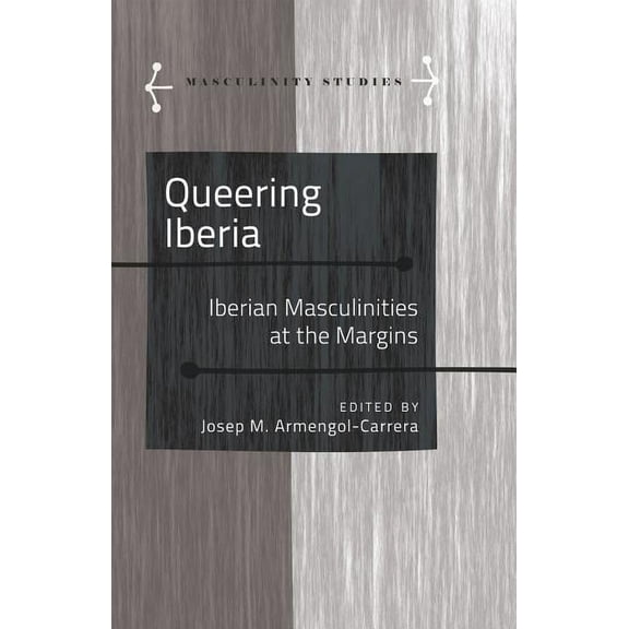 Masculinity Studies Queering Iberia: Iberian Masculinities at the Margins, Book 2, (Hardcover)