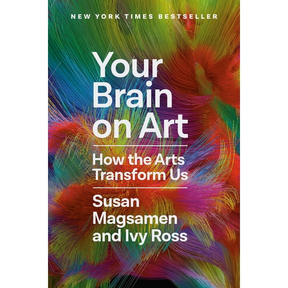 Your Brain on Art: How the Arts Transform Us, (Hardcover)