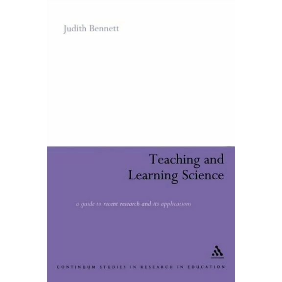 Continuum Studies in Teaching and Learni Teaching and Learning Science: A Guide to Recent Research and Its Applications, (Paperback)