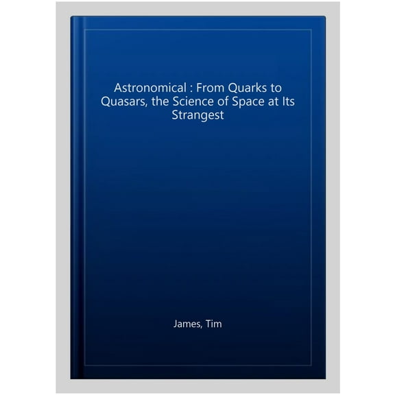 Pre-Owned Astronomical : From Quarks to Quasars, the Science of Space at Its Strangest
