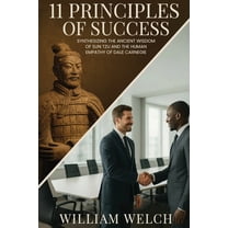 11 Principles of Success: Synthesizing the Ancient Wisdom of Sun Tzu and Human Empathy of Dale Carnegie, (Paperback)
