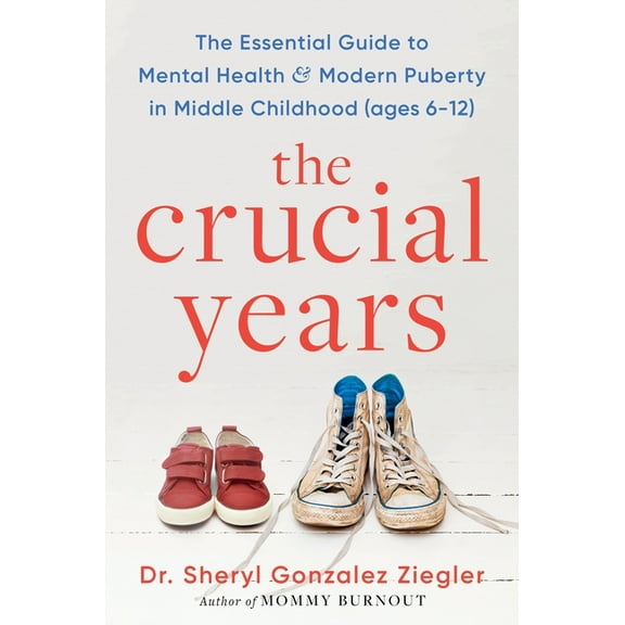 The Crucial Years: The Essential Guide to Mental Health and Modern Puberty in Middle Childhood (Ages 6-12), (Hardcover)