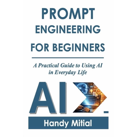 Prompt Engineering for Beginners: A Practical Guide to Using AI in Everyday Life, (Paperback)