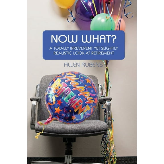 Now What?: A Totally Irreverent Yet Slightly Realistic Look At Retirement (Paperback)