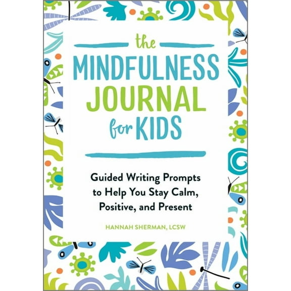 The Mindfulness Journal for Kids: Guided Writing Prompts to Help You Stay Calm, Positive, and Present, (Paperback)