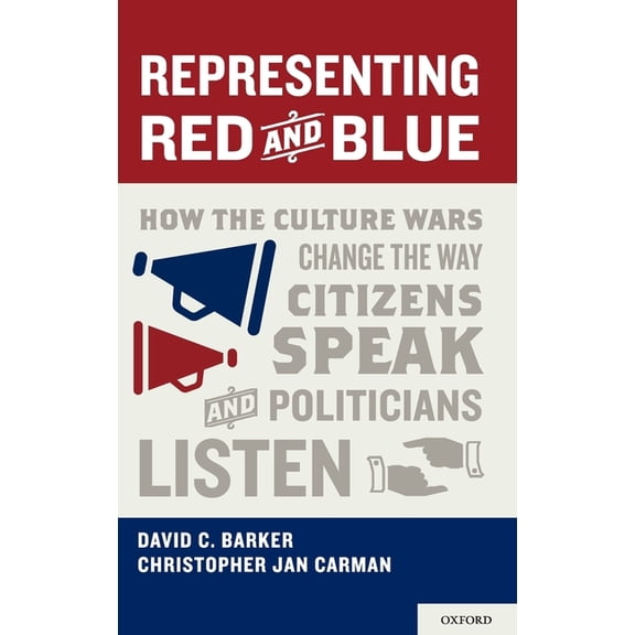 Political Psychology Representing Red and Blue: How the Culture Wars Change the Way Citizens Speak and Politicians Listen, (Hardcover)