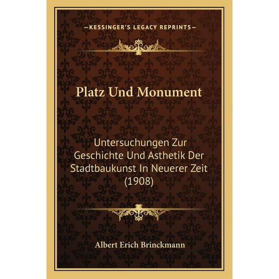 Platz Und Monument: Untersuchungen Zur Geschichte Und Asthetik Der Stadtbaukunst in Neuerer Zeit (1908) Paperback