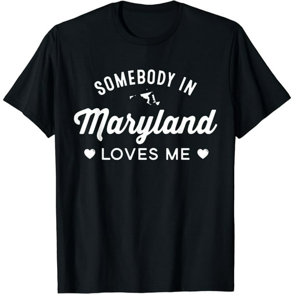 Somebody In Maryland Loves Me - Proud Home State T-Shirt T-Shirt