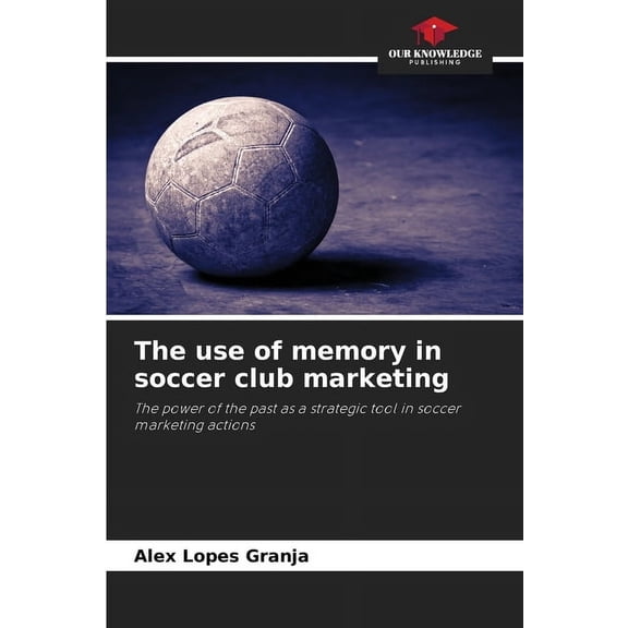 The use of memory in soccer club marketing, (Paperback)
