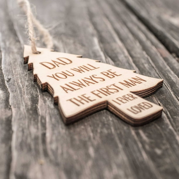Ornament - Dad You Will Always be the First Man I Ever Loved - Raw Wood 3x4in Ornament - Dad You Will Always be the First Man I Ever Loved - Raw Wood 3x4in