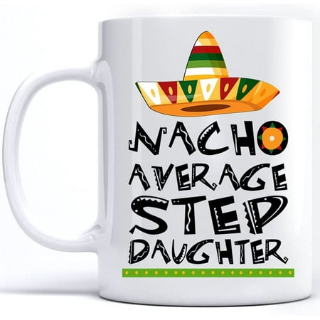 

Nacho Average Step-Daughter Mexican Food Lovers Favorite Festival Vacation Mug Funny Cinco De Mayo Mug Holiday Nacho Average Family Festival Mug Idea White Coffee Mugs Cups Novelty 11 Oz