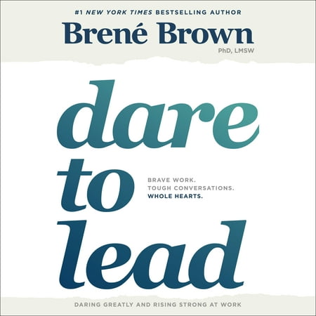 Dare to Lead : Brave Work. Tough Conversations. Whole
