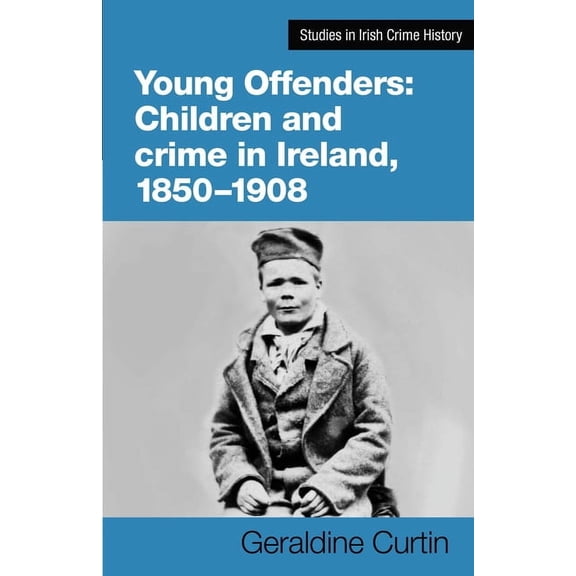 Studies in Irish Crime History Young Offenders: Children and Crime in Ireland, 1850-1908, Book 4, (Paperback)