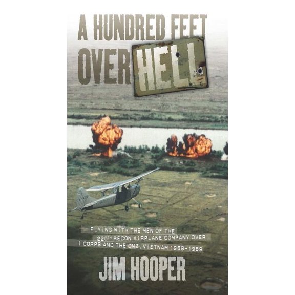 A Hundred Feet Over Hell: Flying with the Men of the 220th Recon Airplane Company Over I Corps and the DMZ, Vietnam 1968-1969