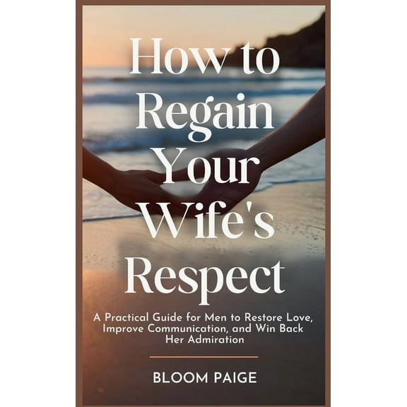 How To Regain Your Wife's Respect: A Practical Guide for Men to Restore Love, Improve Communication, and Win Back Her Ad, (Hardcover)