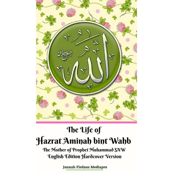 The Life of Hazrat Aminah bint Wahb The Mother of Prophet Muhammad SAW English Edition Hardcover Version, (Hardcover)