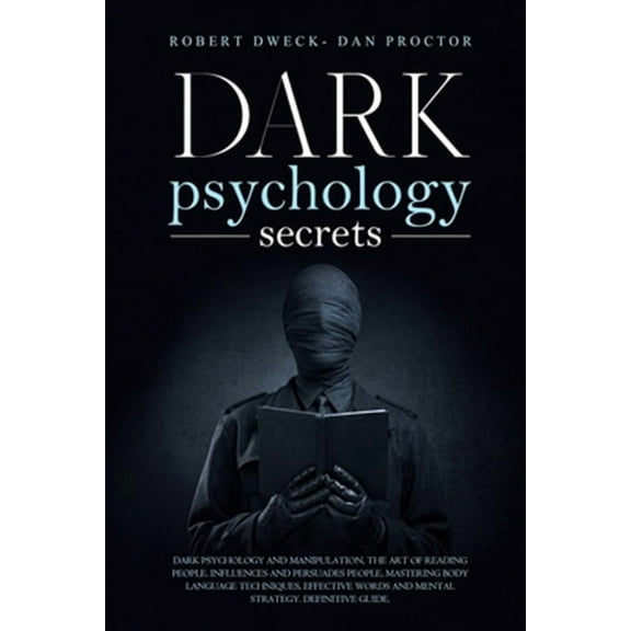 Dark Psychology Secrets: Dark psychology and manipulation, the art of reading people. influence and persuade people, mastering body language techniques, effective words and mental strategy. Guide. (Pa