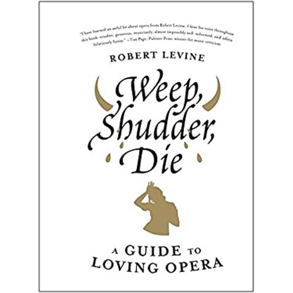 Pre-Owned Weep, Shudder, Die: A Guide to Loving Opera (Hardcover) 006194131X 9780061941313